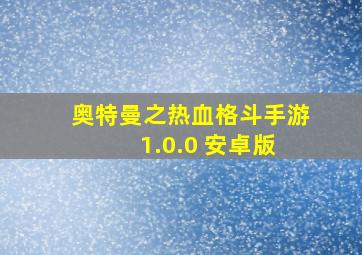 奥特曼之热血格斗手游 1.0.0 安卓版